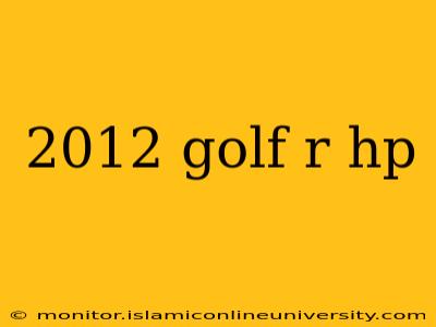 2012 golf r hp