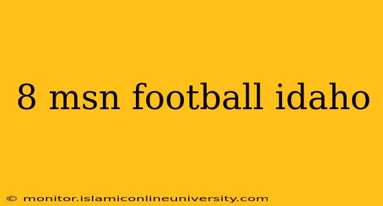 8 msn football idaho