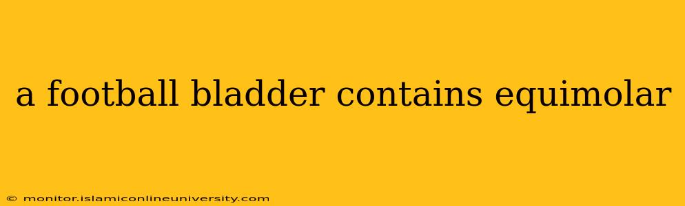 a football bladder contains equimolar