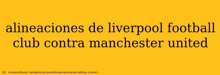 alineaciones de liverpool football club contra manchester united