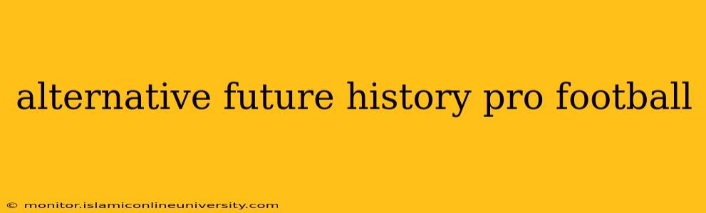 alternative future history pro football