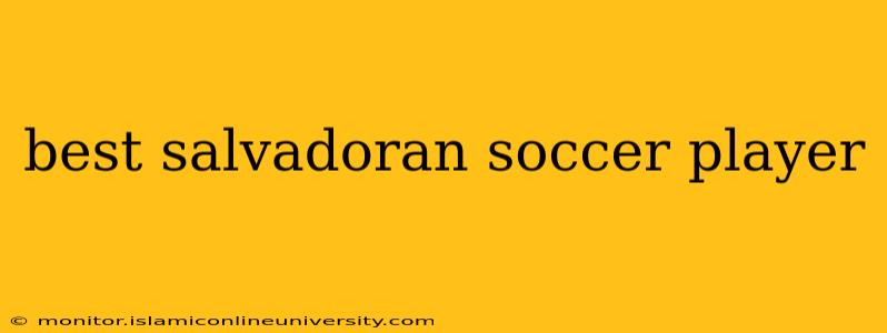 best salvadoran soccer player