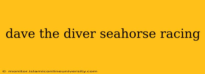 dave the diver seahorse racing