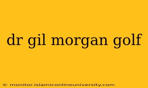 dr gil morgan golf