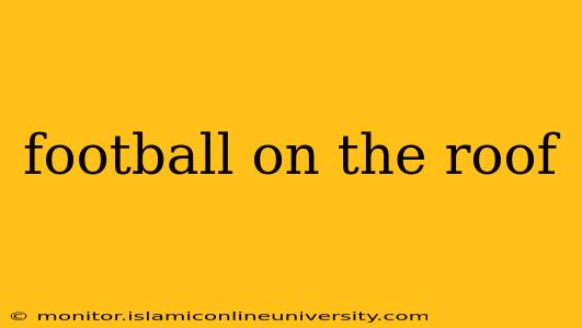football on the roof