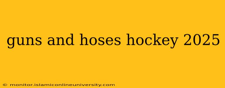 guns and hoses hockey 2025