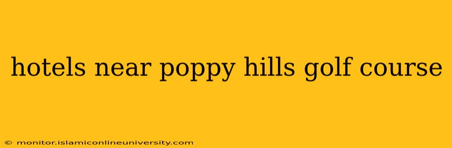 hotels near poppy hills golf course