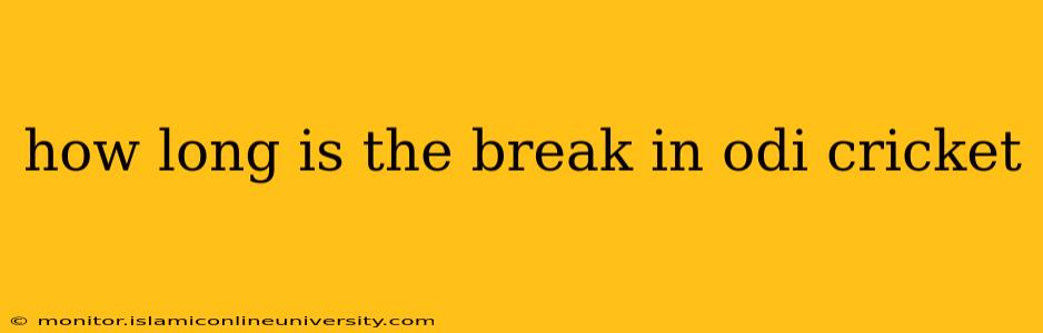 how long is the break in odi cricket