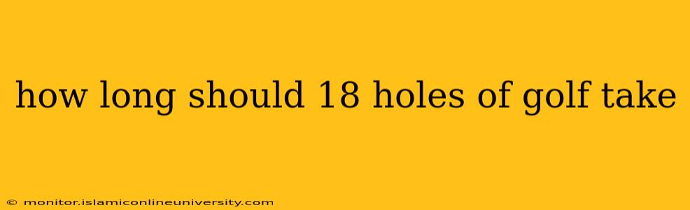 how long should 18 holes of golf take