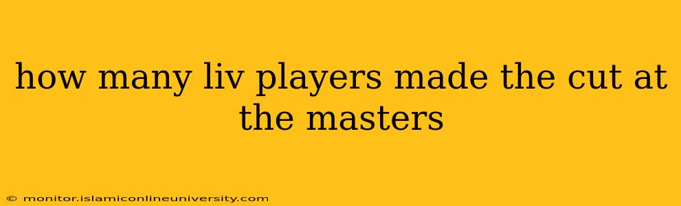 how many liv players made the cut at the masters