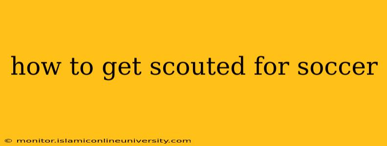 how to get scouted for soccer