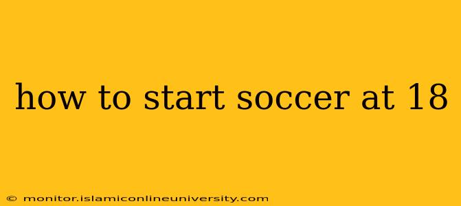 how to start soccer at 18