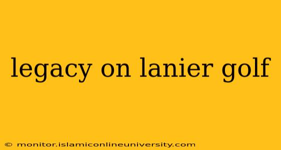legacy on lanier golf