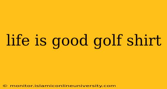 life is good golf shirt