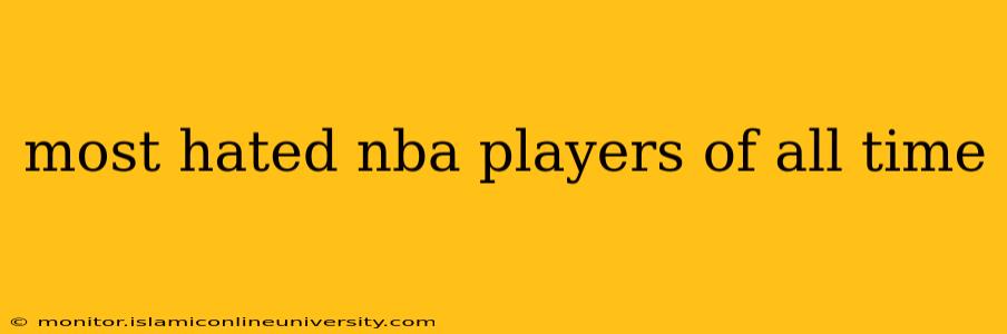 most hated nba players of all time