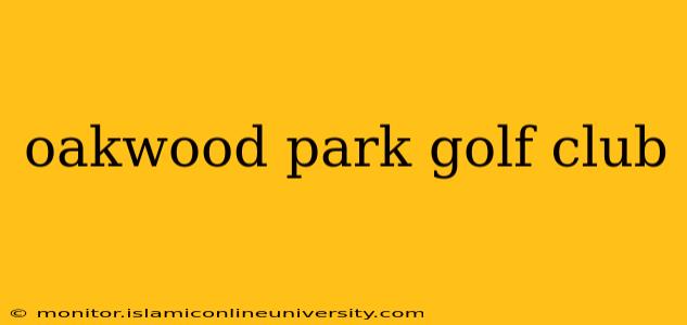 oakwood park golf club