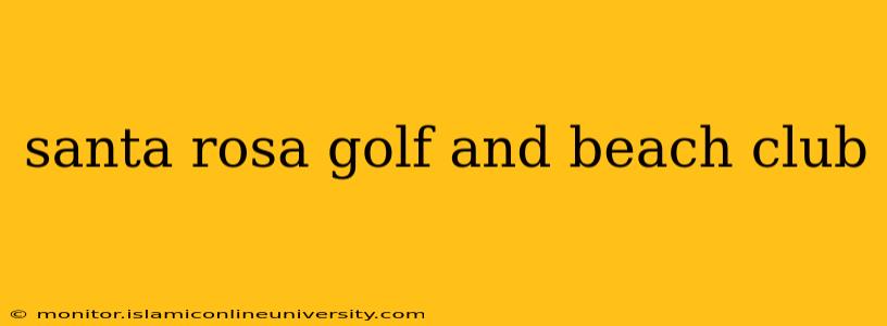 santa rosa golf and beach club