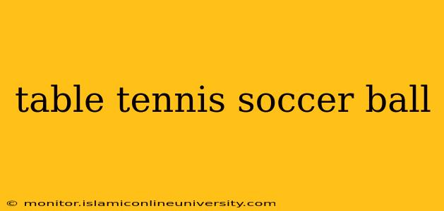 table tennis soccer ball