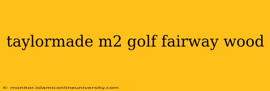 taylormade m2 golf fairway wood
