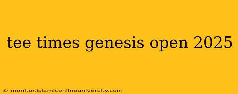tee times genesis open 2025