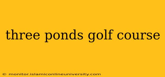 three ponds golf course