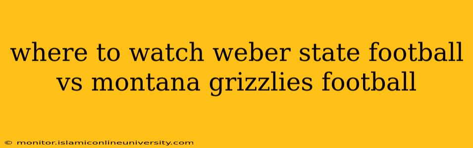 where to watch weber state football vs montana grizzlies football