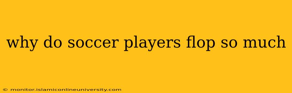 why do soccer players flop so much