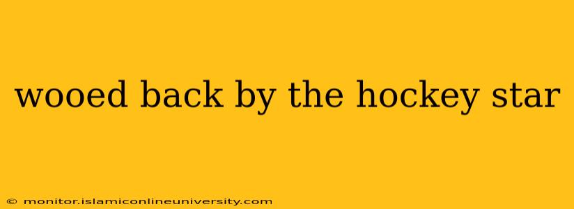 wooed back by the hockey star